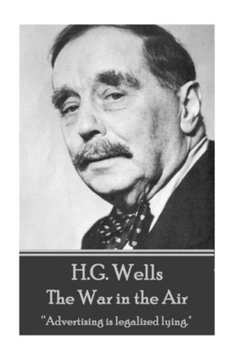 H.G. Wells - The War in the Air: "Advertising is legalized lying."