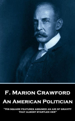 F. Marion Crawford - An American Politician: 'His square features assumed an air of gravity that almost startled her''