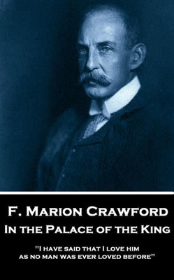F. Marion Crawford - In The Palace of The King: "I have said that I love him as no man was ever loved before"