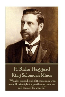 H. Rider Haggard - King Solomon's Mines: Wealth is good, and if it comes our way we will take it; but a gentleman does not sell himself for wealth.