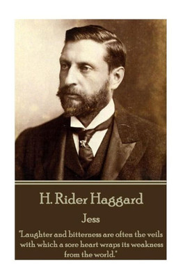H. Rider Haggard - Jess: "Laughter and bitterness are often the veils with which a sore heart wraps its weakness from the world."
