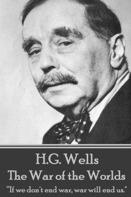 H.G. Wells - The War of the Worlds: "If we don't end war, war will end us."