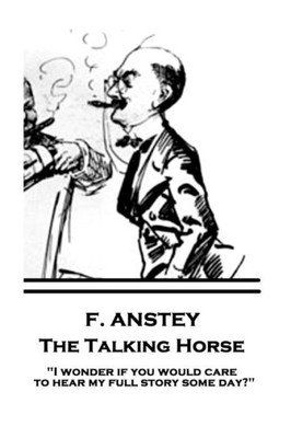 F. Anstey - The Talking Horse: "I wonder if you would care to hear my full story some day?"