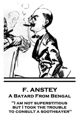 F. Anstey - A Bayard From Bengal: "I am not superstitious, but I took the trouble to consult a soothsayer"