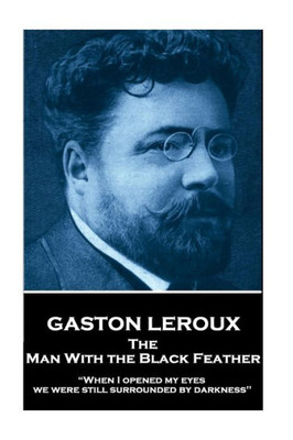 Gaston Leroux - The Man With the Black Feather: When I opened my eyes, we were still surrounded by darkness"