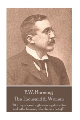 E.W. Hornung - The Thousandth Women: "Didn't you spend nights in a log-hut miles and miles from any other human being?"