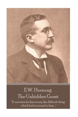 E.W. Hornung - The Unbidden Guest: "It was time for him to say the difficult thing which had occurred to him."