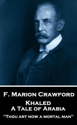 F. Marion Crawford - Khaled, A Tale of Arabia: 'Thou art now a mortal man''
