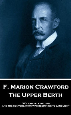 F. Marion Crawford - The Upper Berth: 'We had talked long, and the conversation was beginning to languish''