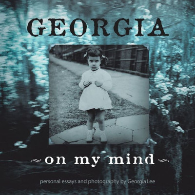 Georgia - on My Mind: Personal Essays and Photography by Georgia Lee