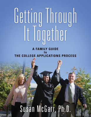 Getting Through It Together: A Family Guide To The College Applications Process