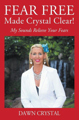 FEAR FREE Made Crystal Clear: My Sounds Relieve Your Fears