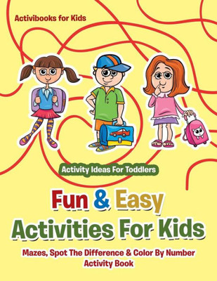 Fun & Easy Activities For Kids: Mazes, Spot The Difference & Color By Number Activity Book - Activity Ideas For Toddlers