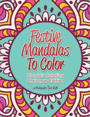 Festive Mandalas To Color: Mandala Coloring Christmas Edition