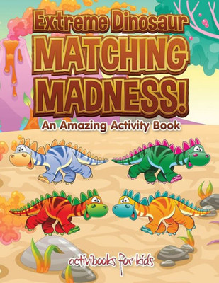 Extreme Dinosaur Matching Madness! An Amazing Activity Book