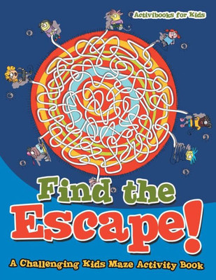 Find the Escape! A Challenging Kids Maze Activity Book