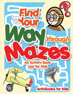 Find Your Way through Mazes - An Activity Book Just for Kids