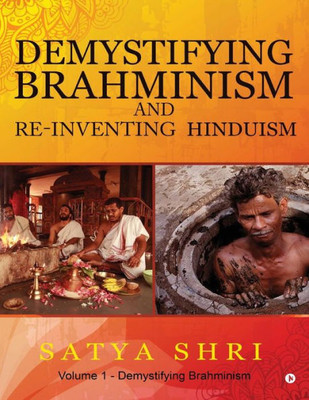 Demystifying Brahminism and Re-Inventing Hinduism: Volume 1 - Demystifying Brahminism