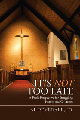 Its Not Too Late: A Fresh Perspective for Struggling Pastors and Churches