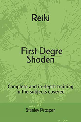 Reiki, First Degre Shoden: Complete and in-depth training in the subjects covered