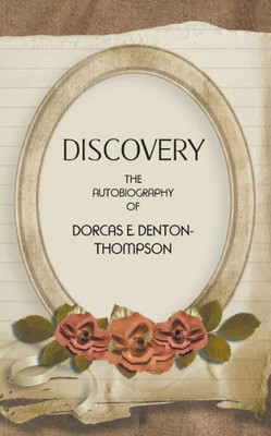 Discovery: The autobiography of Dorcas E. Denton-Thompson