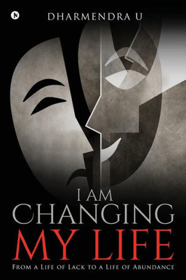 I Am Changing My Life: From a Life of Lack to a Life of Abundance