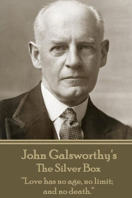 John Galsworthy - The Silver Box: Love has no age, no limit; and no death. 