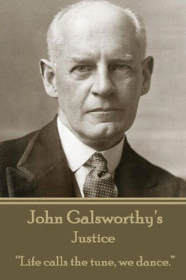 John Galsworthy - Justice: Life calls the tune, we dance. 