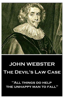 John Webster - The Devil's Law Case: "All things do help the unhappy man to fall"