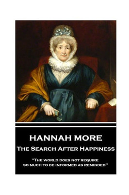 Hannah More - The Search After Happiness: "The world does not require so much to be informed as reminded"