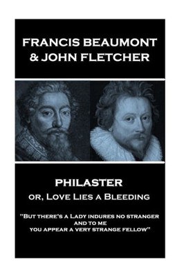 Francis Beaumont & John Fletcher - Philaster or, Love Lies a Bleeding: "But there's a Lady indures no stranger; and to me you appear a very strange fellow"