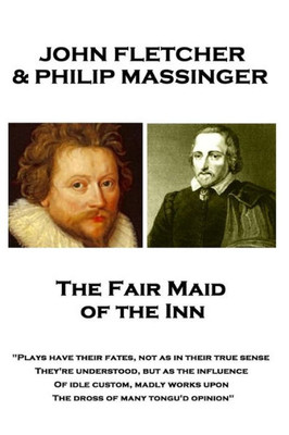 John Fletcher & Philip Massinger - The Fair Maid of the Inn: "Plays have their fates, not as in their true sense They're understood, but as the ... works upon The dross of many tongu'd opinion"