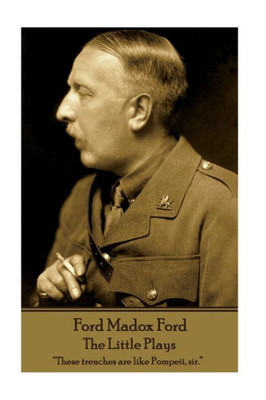 Ford Madox Ford - The Little Plays: These trenches are like Pompeii, sir. 