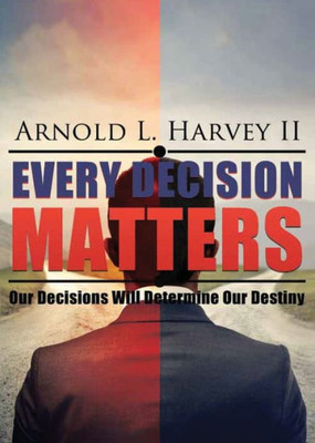 Every Decision Matters: Our Decisions Will Determine Our Destiny