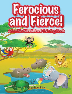 Ferocious and Fierce! Adorable Wild Animal Coloring Book