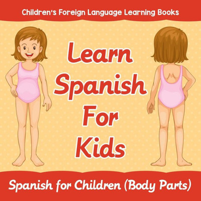 Learn Spanish For Kids: Spanish for Children (Body Parts) Children's Foreign Language Learning Books Learn Spanish For Kids: Spanish for Children (Body Parts) Children's Foreign Language Learning Books