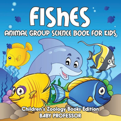 Fishes: Animal Group Science Book For Kids Children's Zoology Books Edition