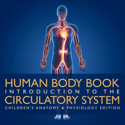 Human Body Book | Introduction to the Circulatory System | Children's Anatomy & Physiology Edition Human Body Book | Introduction to the Circulatory System | Children's Anatomy & Physiology Edition