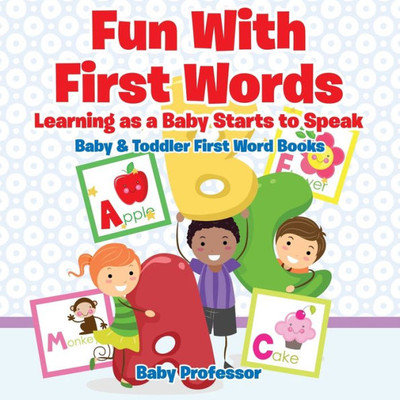 Fun With First Words. Learning as a Baby Starts to Speak. - Baby & Toddler First Word Books Fun With First Words. Learning as a Baby Starts to Speak. - Baby & Toddler First Word Books