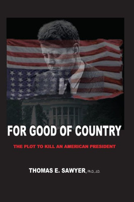 FOR GOOD OF COUNTRY: THE PLOT TO KILL AN AMERICAN PRESIDENT