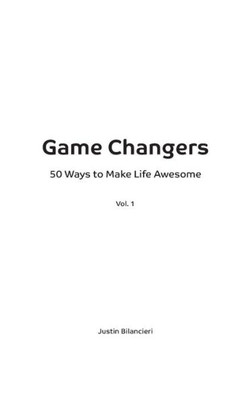Game Changers: 50 Ways to Make Life Awesome