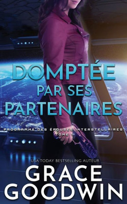 Domptée par Ses Partenaires (Programme Des Épouses Interstellaires) (French Edition)