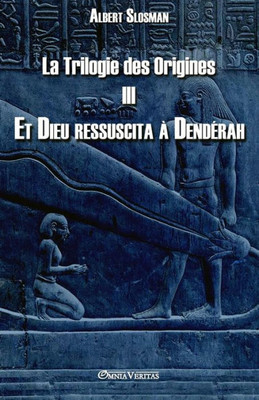 La Trilogie des Origines III - Et Dieu ressuscita à Dendérah (III) (French Edition)