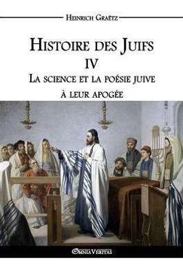 Histoire des Juifs IV: La science et la poésie juive à leur apogée (French Edition)