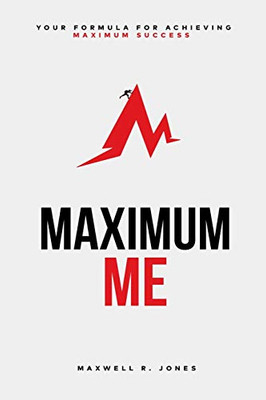 Maximum Me: Your Formula For Achieving Maximum Success