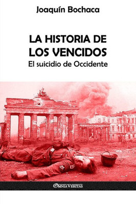 La Historia de los Vencidos: El suicidio de Occidente (Spanish Edition)