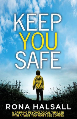 Keep You Safe: A gripping psychological thriller with a twist you won't see coming (Totally gripping thrillers by Rona Halsall)