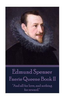 Edmund Spenser - Faerie Queene Book II: "And all for love, and nothing for reward."