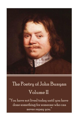 John Bunyan - The Poetry of John Bunyan - Volume II: You have not lived today until you have done something for someone who can never repay you. 