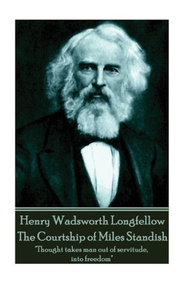 Henry Wadsworth Longfellow - The Courtship of Miles Standish: "Thought takes man out of servitude, into freedom"